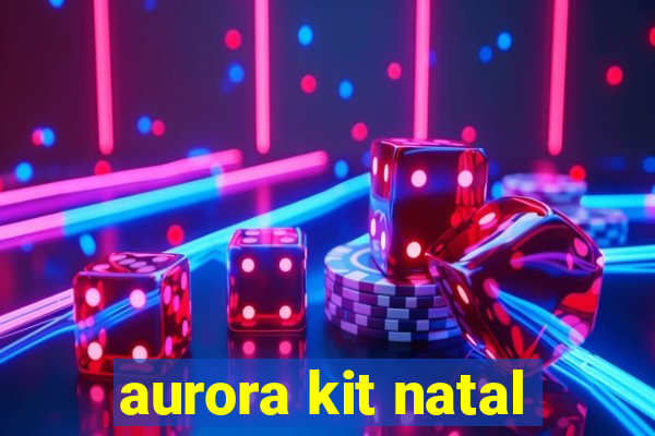 aurora kit natal