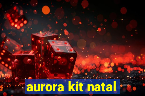 aurora kit natal