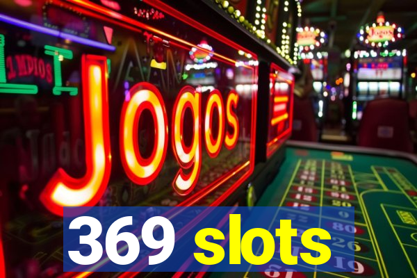 369 slots