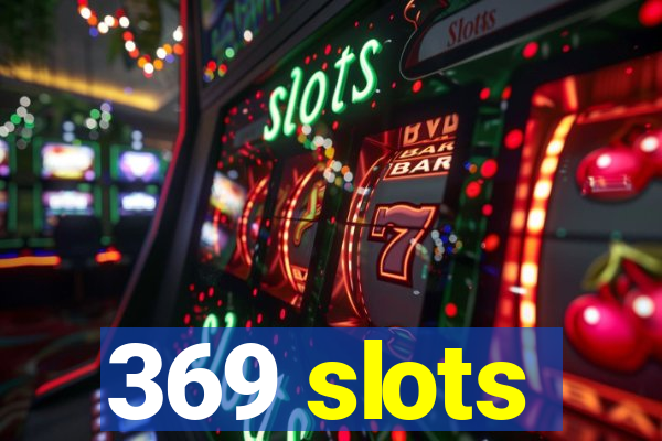 369 slots