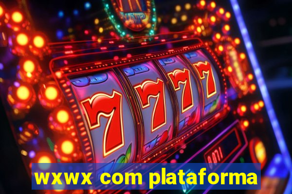 wxwx com plataforma