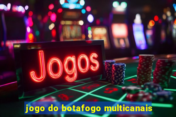 jogo do botafogo multicanais