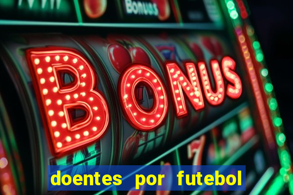 doentes por futebol guia de jogos