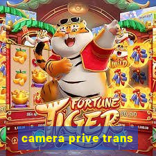 camera prive trans