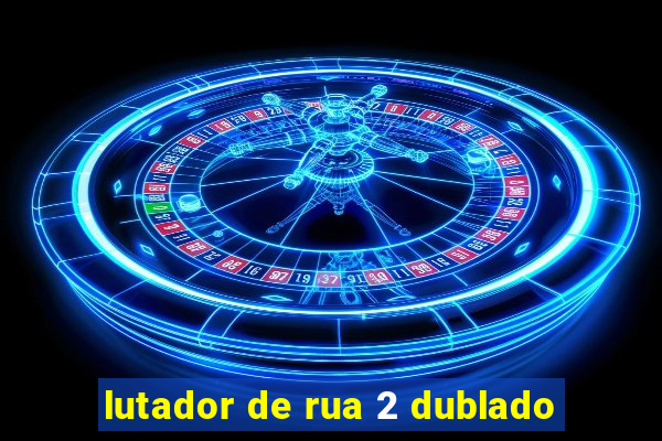 lutador de rua 2 dublado