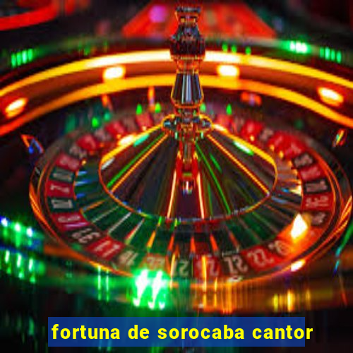 fortuna de sorocaba cantor