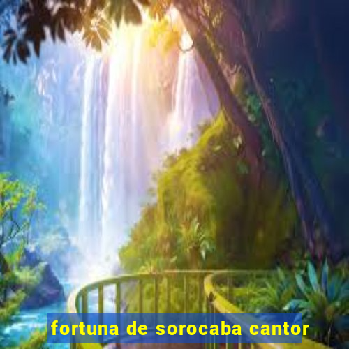 fortuna de sorocaba cantor