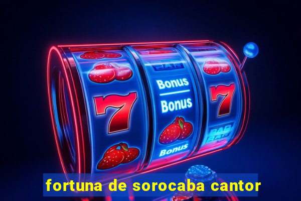 fortuna de sorocaba cantor