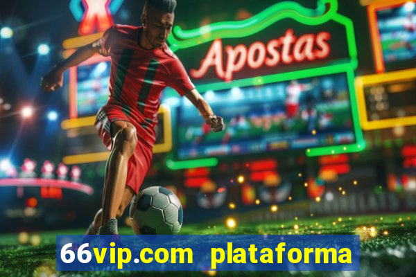 66vip.com plataforma de jogos