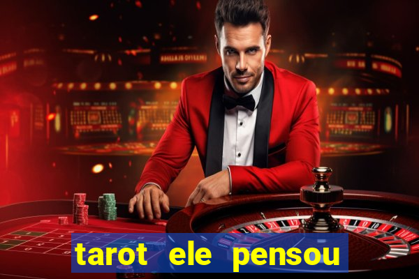 tarot ele pensou em mim hoje