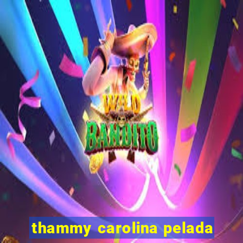 thammy carolina pelada