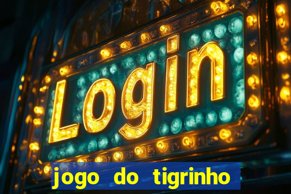 jogo do tigrinho sem depositar nada