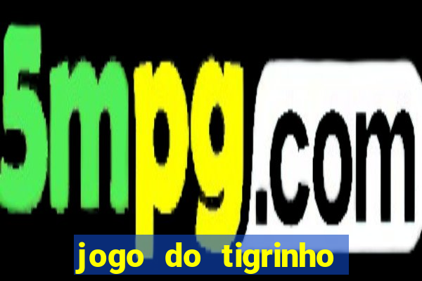 jogo do tigrinho sem depositar nada