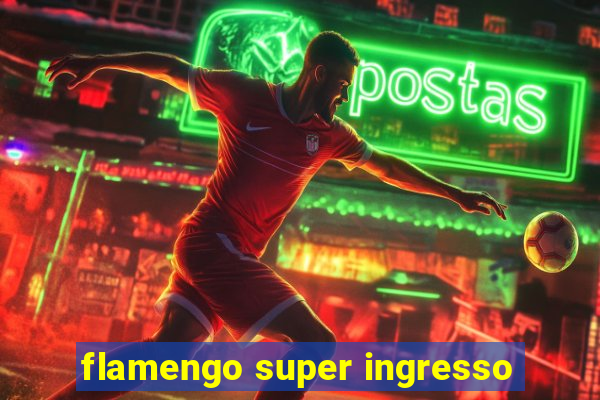 flamengo super ingresso