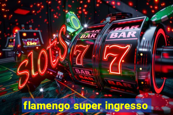 flamengo super ingresso