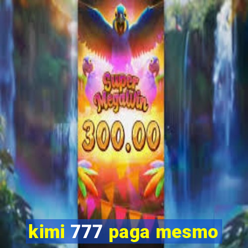 kimi 777 paga mesmo