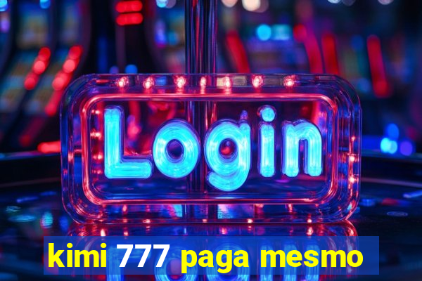 kimi 777 paga mesmo