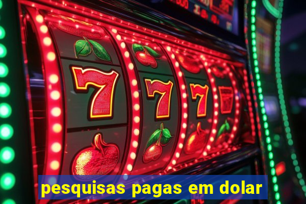 pesquisas pagas em dolar