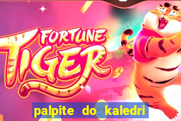 palpite do kaledri para o jogo do bicho