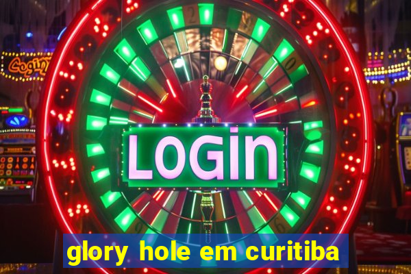 glory hole em curitiba