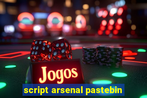 script arsenal pastebin