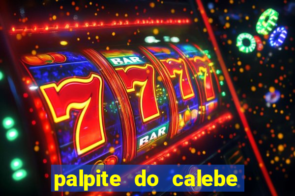 palpite do calebe para hoje