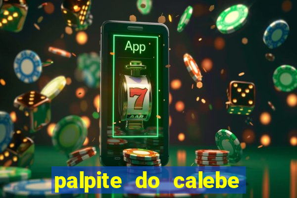 palpite do calebe para hoje