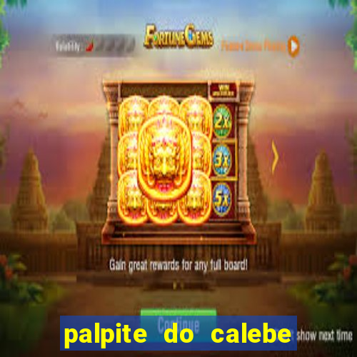 palpite do calebe para hoje