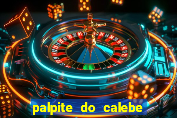 palpite do calebe para hoje