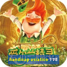 handicap asiatico 1 75