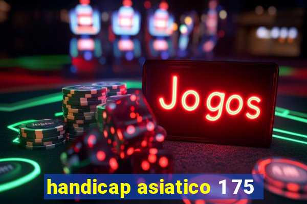 handicap asiatico 1 75