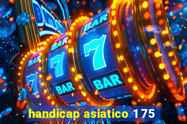 handicap asiatico 1 75