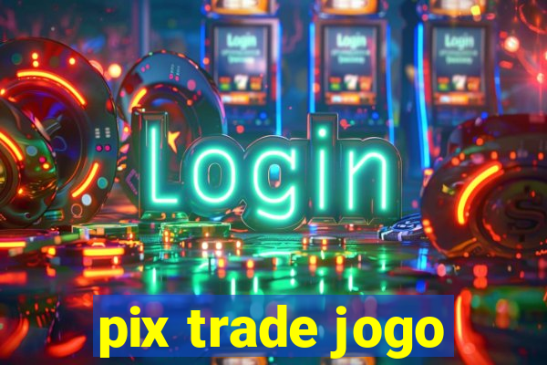 pix trade jogo