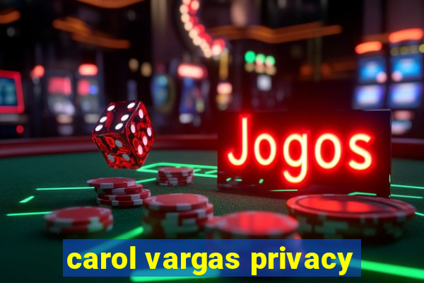 carol vargas privacy