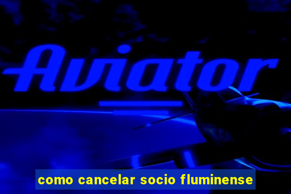 como cancelar socio fluminense