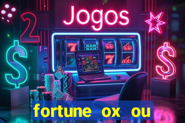 fortune ox ou fortune tiger