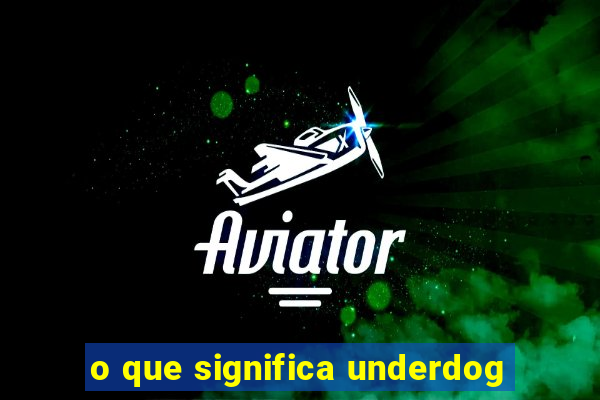 o que significa underdog