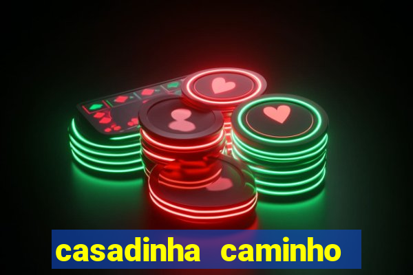 casadinha caminho da sorte