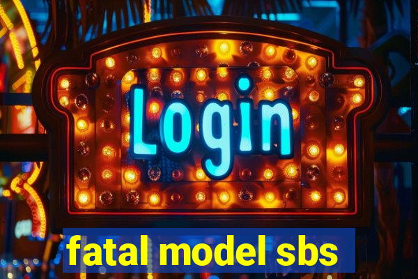 fatal model sbs