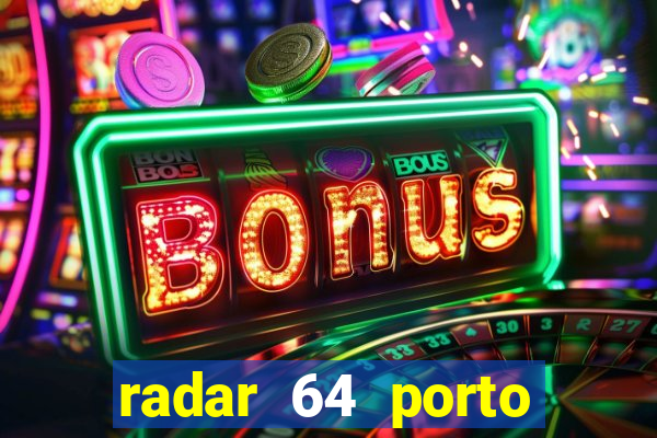 radar 64 porto seguro hoje