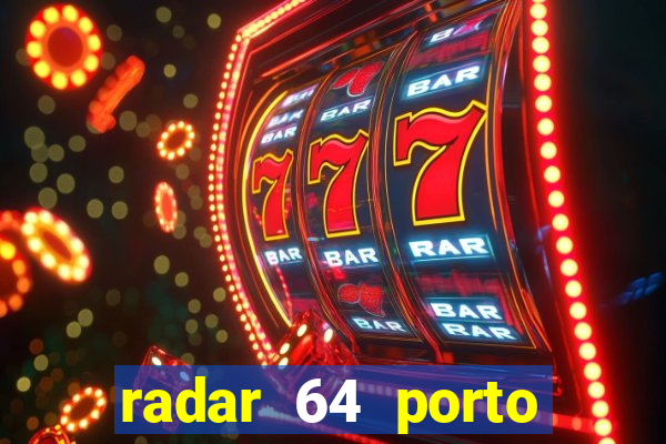 radar 64 porto seguro hoje