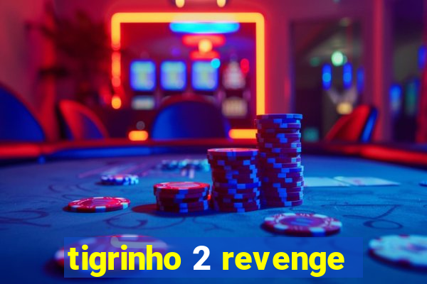 tigrinho 2 revenge