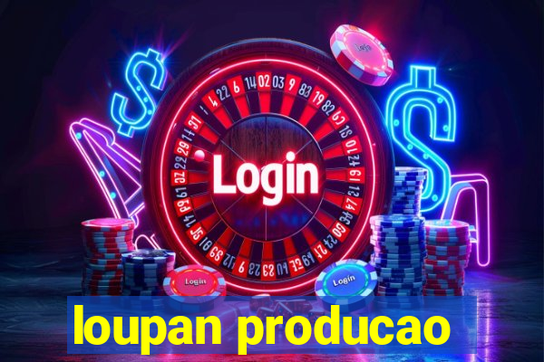 loupan producao