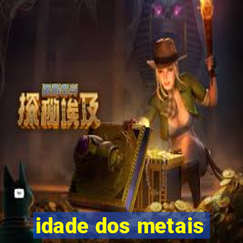 idade dos metais