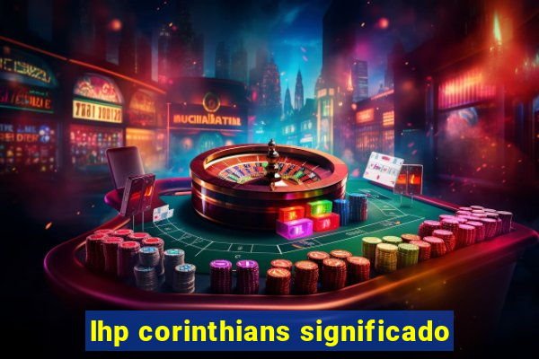 lhp corinthians significado