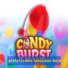 plataformas lancadas hoje