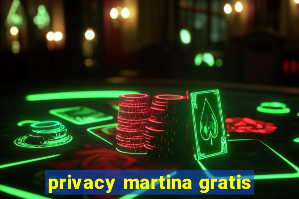 privacy martina gratis