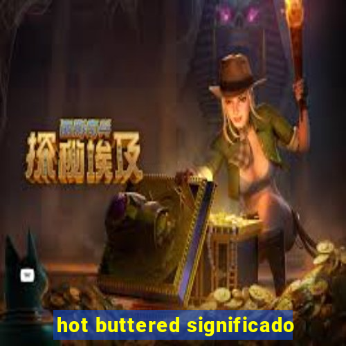 hot buttered significado