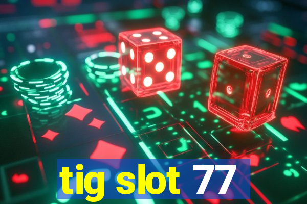 tig slot 77