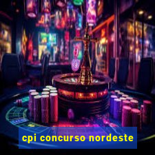 cpi concurso nordeste